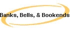 Banks, Bells, & Bookends